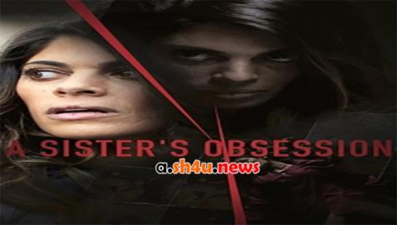 فيلم A Sister’s Obsession 2018 مترجم - HD