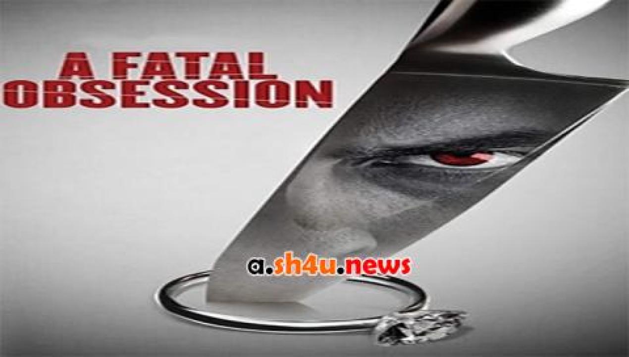 فيلم A Fatal Obsession 2015 مترجم - HD